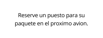 Reserve un puesto para su paquete en el proximo avion